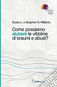Come possiamo aiutare le vittime di traumi e abusi? libro