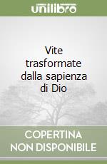 Vite trasformate dalla sapienza di Dio