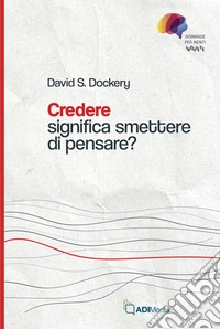 Credere significa smettere di pensare? libro