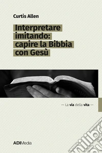 Interpretare imitando: capire la Bibbia con Gesù libro