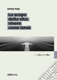 Lo scopo della vita: vivere come Gesù