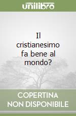 Il cristianesimo fa bene al mondo?