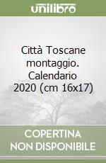 Città Toscane montaggio. Calendario 2020 (cm 16x17) libro