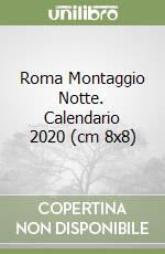 Roma Montaggio Notte. Calendario 2020 (cm 8x8) libro