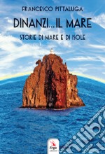 Dinanzi... Il mare. Storie di mare e di isole