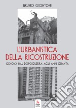 L'urbanistica della ricostruzione. Genova dal dopoguerra agli anni Sessanta libro