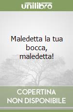 Maledetta la tua bocca, maledetta! libro