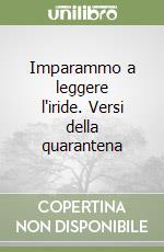 Imparammo a leggere l'iride. Versi della quarantena libro