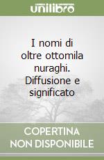 I nomi di oltre ottomila nuraghi. Diffusione e significato libro