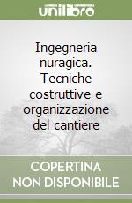 Ingegneria nuragica. Tecniche costruttive e organizzazione del cantiere libro