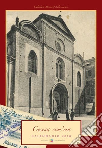 Cesena com'era. Calendario 2018. Ediz. a spirale