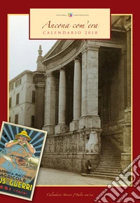 Ancona com'era. Calendario 2018. Ediz. a spirale