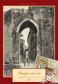 Perugia com'era. Calendario 2018. Ediz. a spirale