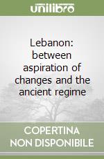 Lebanon: between aspiration of changes and the ancient regime libro