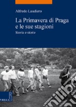 La primavera di Praga e le sue stagioni. Storia e storie libro