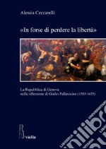 «In forse di perdere la libertà». La Repubblica di Genova nella riflessione di Giulio Pallavicino (1583-1635)