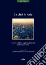 La città in Asia. Letture critiche degli spazi urbani antichi e moderni libro