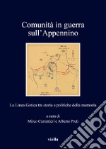 Comunità in guerra sull'Appennino. La Linea Gotica tra storia e politiche della memoria libro