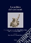 La politica dei sentimenti. Linguaggi, spazi e canali della politicizzazione nell'Italia del lungo Ottocento libro