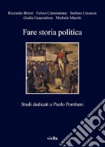 Fare storia politica. Studi dedicati a Paolo Pombeni libro