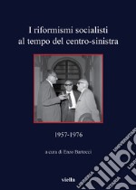 I riformisti socialisti al tempo del centro-sinistra (1957-1976) libro