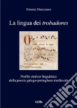 La lingua dei «trobadores». Profilo storico-linguistico della poesia galego-portoghese medievale