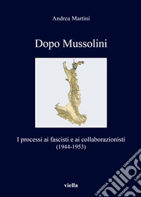 Dopo Mussolini. I processi ai fascisti e ai collaborazionisti (1944-1953)
