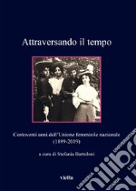 Attraversando il tempo. Centoventi anni dell'Unione femminile nazionale (1899-2019) libro