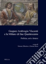 Gaspare Ambrogio Visconti e la Milano di fine quattrocento. Politica, arti e lettere libro