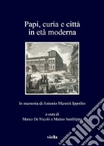 Papi, curia e città in età moderna. In memoria di Antonio Menniti Ippolito