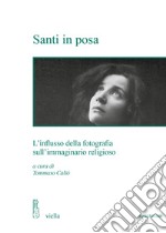 Santi in posa. L'influsso della fotografia sull'immaginario religioso libro