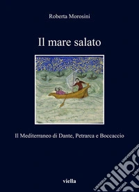 Il mare salato. Il mediterraneo di Dante, Petrarca e Boccaccio