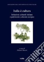 Italia è cultura. Istituzioni culturali italiane e patrimonio culturale europeo