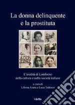 La donna delinquente e la prostituta. L'eredità di Lombroso nella cultura e nella società italiane libro