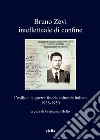 Bruno Zevi intellettuale di confine. L'esilio e la guerra fredda culturale italiana 1938-1950 libro di Bello F. (cur.)