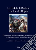 La disfida di Barletta e la fine del regno. Coscienza del presente e percezione del mutamento tra fine Quattrocento e inizio Cinquecento libro