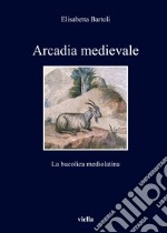 Arcadia medievale. La poesia bucolica mediolatina libro