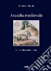 Arcadia medievale. La poesia bucolica mediolatina libro