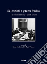 Scienziati e guerra fredda. Tra collaborazione e diritti umani libro