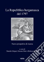 La repubblica bergamasca del 1797. Nuove prospettive di ricerca libro