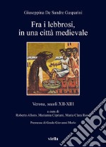 Fra i lebbrosi, in una città medievale. Verona, secoli XII-XIII libro