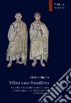 Milan sans frontieres. Le culte et la circulation des reliques ambrosiennes, l'art et l'architecture (IVe-VIe siècle) libro