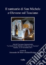 Il santuario di San Michele a Olevano sul Tusciano. Atti del Convegno Internazionale «La Grotta di San Michele ad Olevano sul Tusciano». Salerno, 24-25 novembre 2018 libro