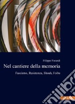 Nel cantiere della memoria. Fascismo, resistenza, Shoah, foibe libro