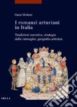 I romanzi arturiani in Italia. Tradizioni narrative, strategie delle immagini, geografia artistica libro