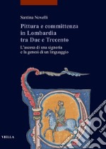 Pittura e committenza in Lombardia tra Due e Trecento. L'ascesa di una signoria e la genesi di un linguaggio libro