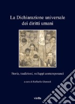 La Dichiarazione universale dei diritti umani. Storia, tradizioni, sviluppi contemporanei libro