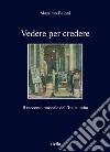 Vedere per credere. Il racconto museale dell'Italia unita libro di Baioni Massimo