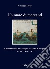 Un mare di mercanti. Il Mediterraneo tra Sardegna e Corona d'Aragona nel tardo Medioevo libro