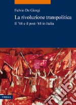 La rivoluzione transpolitica. Il '68 e il post-'68 in Italia libro